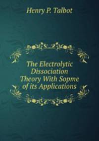 The Electrolytic Dissociation Theory With Sopme of its Applications