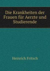 Die Krankheiten der Frauen fur Aerzte und Studierende