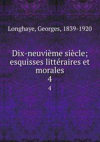 Dix-neuvieme siecle; esquisses litteraires et morales