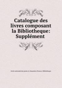 Catalogue des livres composant la Bibliotheque: Supplement .