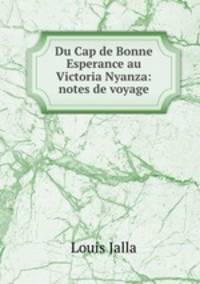 Du Cap de Bonne Esperance au Victoria Nyanza: notes de voyage