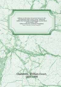 Address on the place of ancient Greece in the providential order of the world : delivered before the University of Edinburgh, on the third of November, 1865. Talbot Collection of British Pamphlets