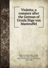 Violetta; a romance after the German of Ursula Zoge von Manteuffel