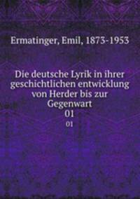 Die deutsche Lyrik in ihrer geschichtlichen entwicklung von Herder bis zur Gegenwart. 01