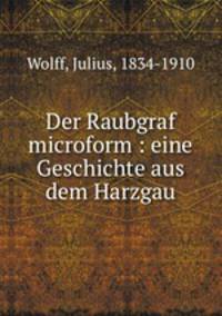 Der Raubgraf microform : eine Geschichte aus dem Harzgau
