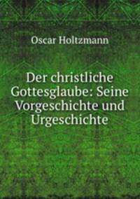 Der christliche Gottesglaube: Seine Vorgeschichte und Urgeschichte