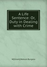 A Life Sentence: Or, Duty in Dealing with Crime