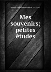Mes souvenirs; petites etudes