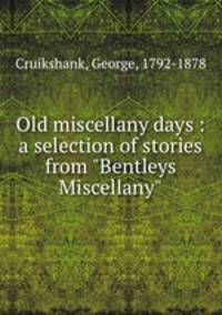 Old miscellany days : a selection of stories from "Bentleys Miscellany"