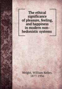 The ethical significance of pleasure, feeling, and happiness in modern non-hedonistic systems