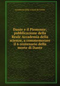 Dante e il Piemonte; pubblicazione della Reale Accademia della scienze, a commemorare il 6 centenario della morte di Dante