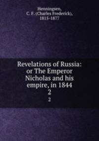 Revelations of Russia: or The Emperor Nicholas and his empire, in 1844. 2
