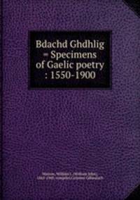 Bdachd Ghdhlig = Specimens of Gaelic poetry : 1550-1900