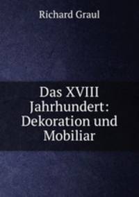 Das XVIII Jahrhundert: Dekoration und Mobiliar