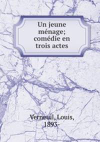 Un jeune menage; comedie en trois actes