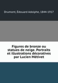Figures de bronze ou statues de neige. Portraits et illustrations decoratives par Lucien Metivet
