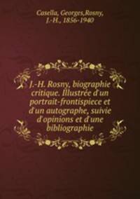J.-H. Rosny, biographie critique. Illustree d