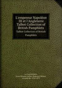 L`empereur Napolon III et l`Angleterre. Talbot Collection of British Pamphlets