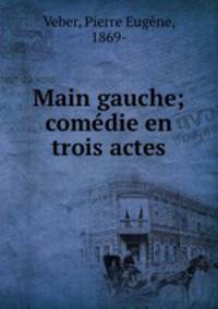 Main gauche; comedie en trois actes