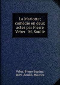 La Mariotte; comedie en deux actes par Pierre Veber & M. Soulie
