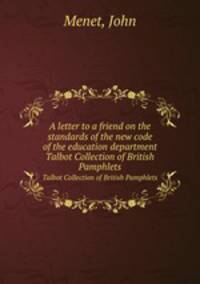 A letter to a friend on the standards of the new code of the education department. Talbot Collection of British Pamphlets