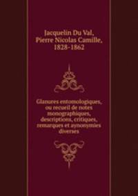 Glanures entomologiques, ou recueil de notes monographiques, descriptions, critiques, remarques et aynonymies diverses