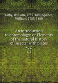 An introduction to entomology: or Elements of the natural history of insects: with plates. v. 2