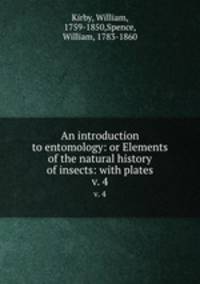 An introduction to entomology: or Elements of the natural history of insects: with plates. v. 4