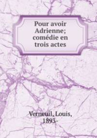 Pour avoir Adrienne; comedie en trois actes