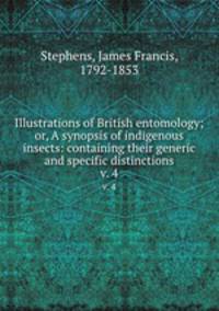 Illustrations of British entomology; or, A synopsis of indigenous insects: containing their generic and specific distinctions. v. 4