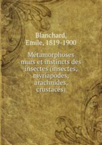 Metamorphoses murs et instincts des insectes (insectes, myriapodes, arachnides, crustaces)