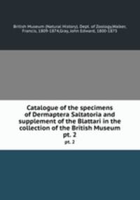 Catalogue of the specimens of Dermaptera Saltatoria and supplement of the Blattari in the collection of the British Museum.. pt. 2