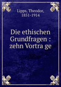 Die ethischen Grundfragen : zehn Vortra?ge