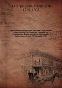 Correspondance litteraire, adressee a Son Altesse Imperiale Mgr. le Grand-duc, aujourd