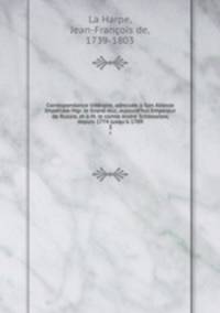 Correspondance litteraire, adressee a Son Altesse Imperiale Mgr. le Grand-duc, aujourd