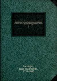 Correspondance litteraire, adressee a Son Altesse Imperiale Mgr. le Grand-duc, aujourd