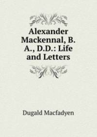 Alexander Mackennal, B.A., D.D.: Life and Letters