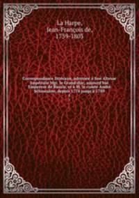 Correspondance litteraire, adressee a Son Altesse Imperiale Mgr. le Grand-duc, aujourd