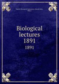 Biological lectures. 1891
