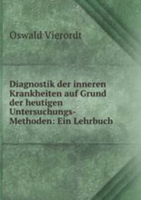 Diagnostik der inneren Krankheiten auf Grund der heutigen Untersuchungs-Methoden: Ein Lehrbuch .