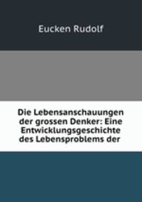 Die Lebensanschauungen der grossen Denker: Eine Entwicklungsgeschichte des Lebensproblems der .