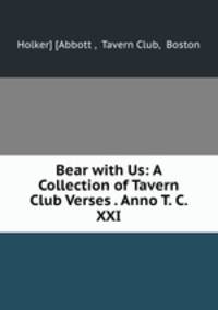 Bear with Us: A Collection of Tavern Club Verses . Anno T. C. XXI.