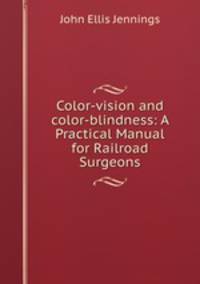 Color-vision and color-blindness: A Practical Manual for Railroad Surgeons