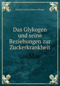 Das Glykogen und seine Beziehungen zur Zuckerkrankheit