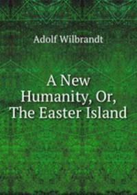 A New Humanity, Or, The Easter Island