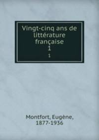 Vingt-cinq ans de littrature franaise. 1