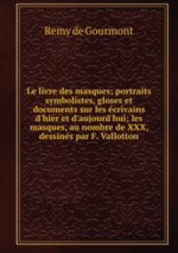 Le livre des masques; portraits symbolistes, gloses et documents sur les ecrivains d