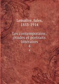 Les contemporains; tudes et portraits littraires. 4