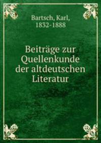 Beitrage zur Quellenkunde der altdeutschen Literatur