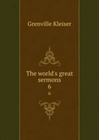 The world`s great sermons. 6